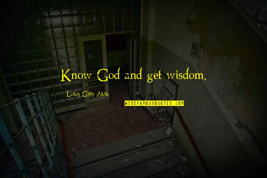 Truth God Quotes By Lailah Gifty Akita: Know God and get wisdom.