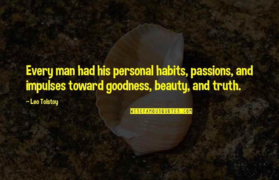 Truth Goodness And Beauty Quotes By Leo Tolstoy: Every man had his personal habits, passions, and
