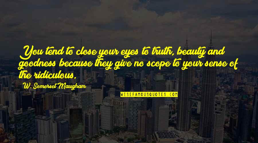 Truth Goodness And Beauty Quotes By W. Somerset Maugham: You tend to close your eyes to truth,