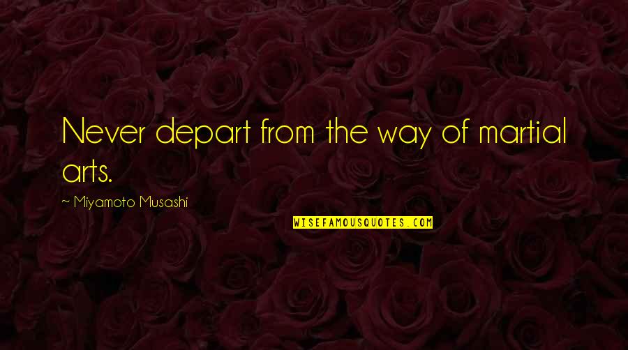 Truth Heals Quotes By Miyamoto Musashi: Never depart from the way of martial arts. Truth Heals Quotes By Miyamoto Musashi: Never depart from the way of martial arts.