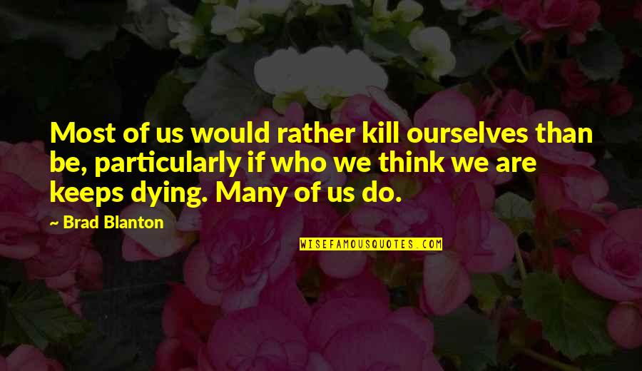 Truth Honesty And Lies Quotes By Brad Blanton: Most of us would rather kill ourselves than
