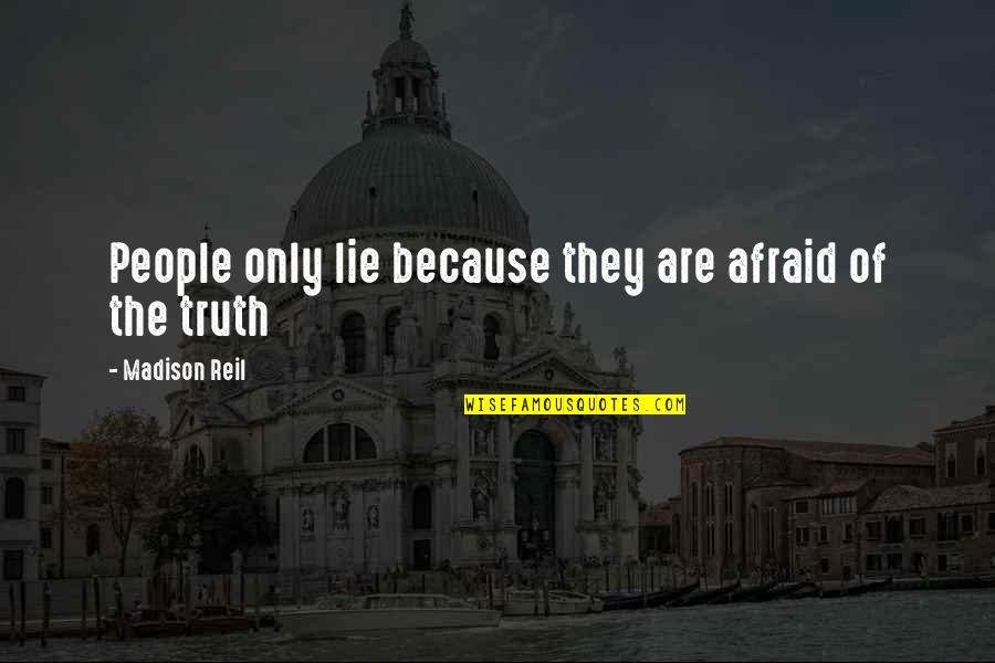 Truth Honesty And Lies Quotes By Madison Reil: People only lie because they are afraid of Truth Honesty And Lies Quotes By Madison Reil: People only lie because they are afraid of