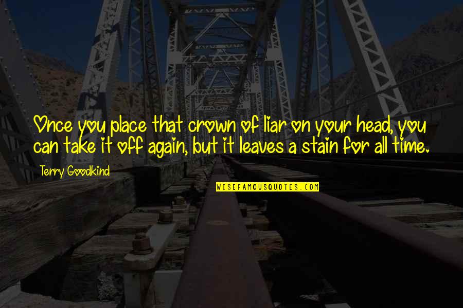 Truth Honesty And Lies Quotes By Terry Goodkind: Once you place that crown of liar on Truth Honesty And Lies Quotes By Terry Goodkind: Once you place that crown of liar on