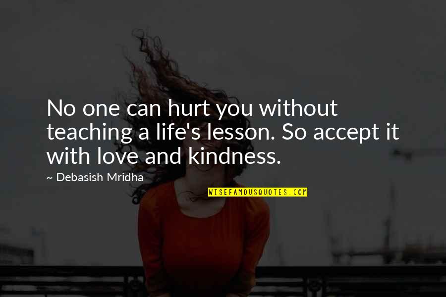 Truth Hurt Quotes By Debasish Mridha: No one can hurt you without teaching a