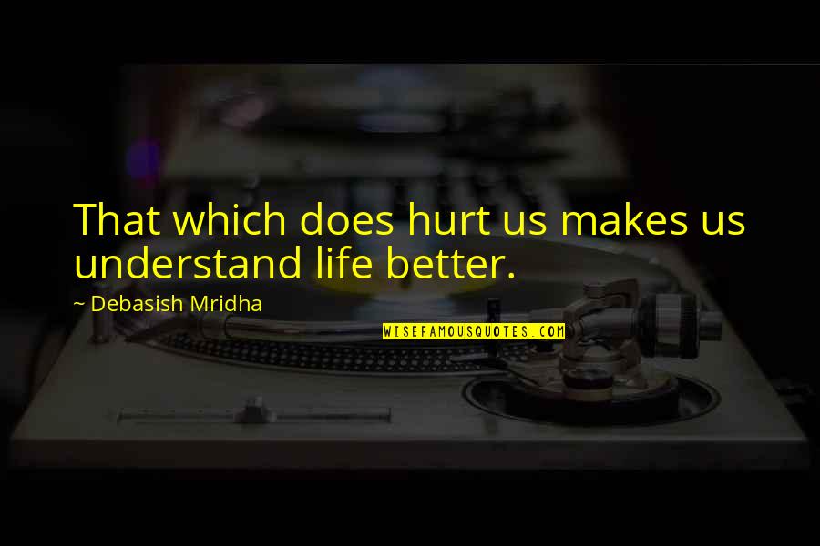 Truth Hurt Quotes By Debasish Mridha: That which does hurt us makes us understand