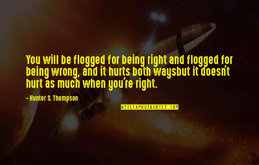 Truth Hurt Quotes By Hunter S. Thompson: You will be flogged for being right and