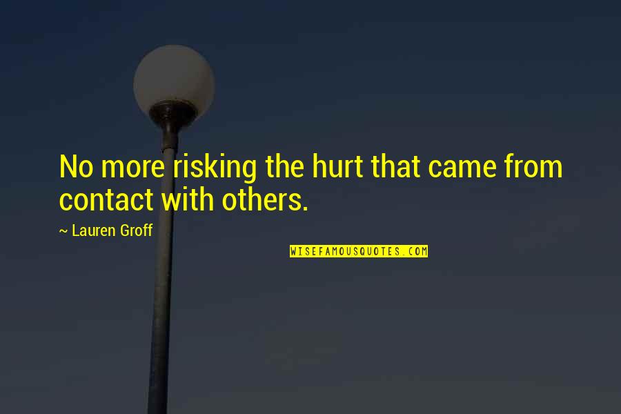 Truth Hurt Quotes By Lauren Groff: No more risking the hurt that came from