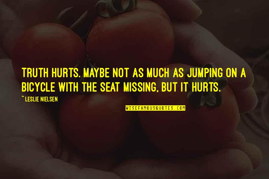 Truth Hurt Quotes By Leslie Nielsen: Truth hurts. Maybe not as much as jumping