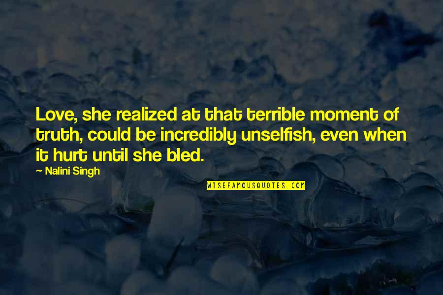 Truth Hurt Quotes By Nalini Singh: Love, she realized at that terrible moment of