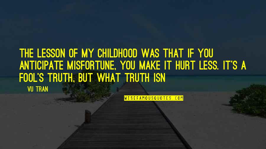 Truth Hurt Quotes By Vu Tran: The lesson of my childhood was that if