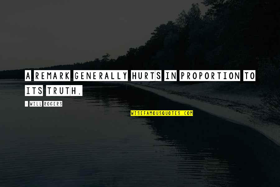 Truth Hurts But Quotes By Will Rogers: A remark generally hurts in proportion to its Truth Hurts But Quotes By Will Rogers: A remark generally hurts in proportion to its