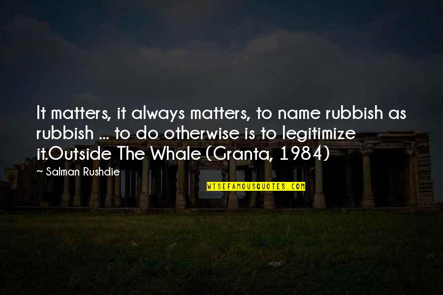 Truth In 1984 Quotes By Salman Rushdie: It matters, it always matters, to name rubbish