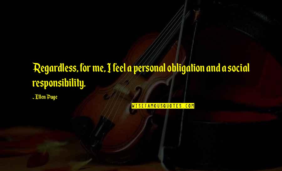 Truth In Advertising Quotes By Ellen Page: Regardless, for me, I feel a personal obligation