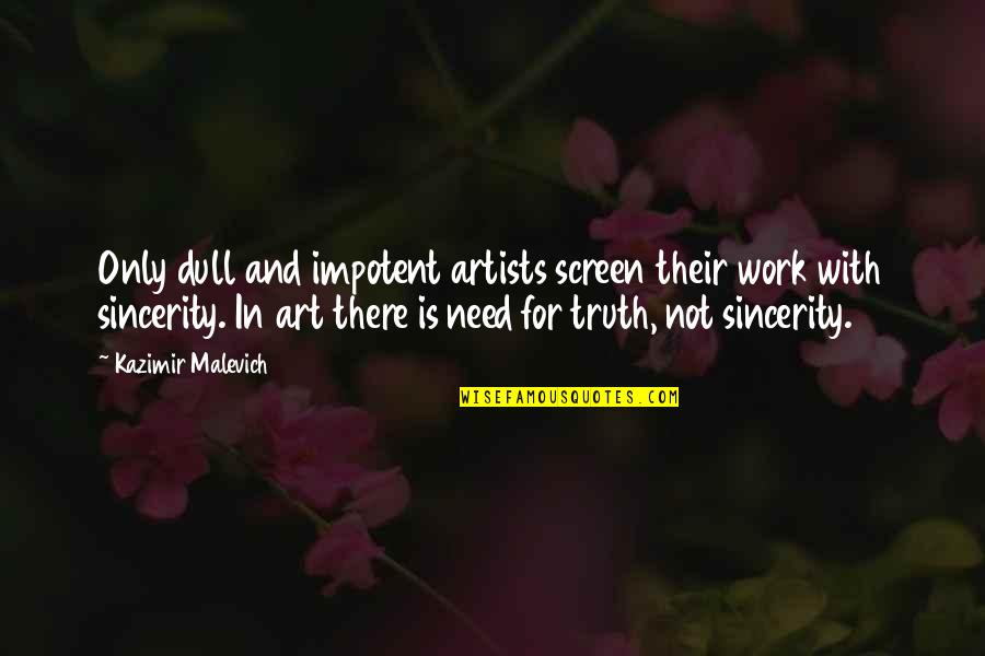 Truth In Art Quotes By Kazimir Malevich: Only dull and impotent artists screen their work