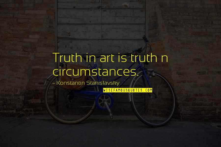 Truth In Art Quotes By Konstantin Stanislavsky: Truth in art is truth n circumstances.