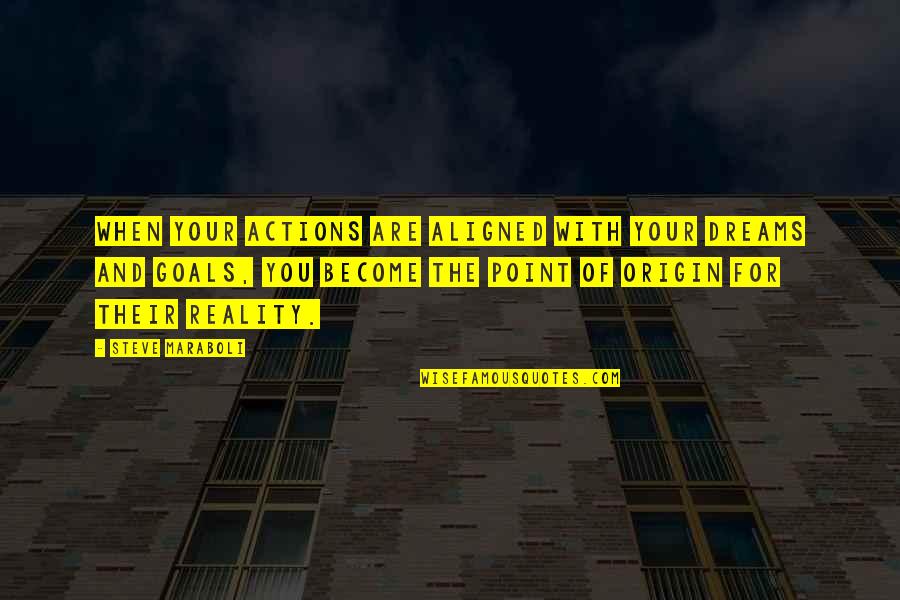 Truth In Brave New World Quotes By Steve Maraboli: When your actions are aligned with your dreams Truth In Brave New World Quotes By Steve Maraboli: When your actions are aligned with your dreams