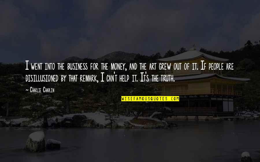 Truth In Business Quotes By Charlie Chaplin: I went into the business for the money, Truth In Business Quotes By Charlie Chaplin: I went into the business for the money,