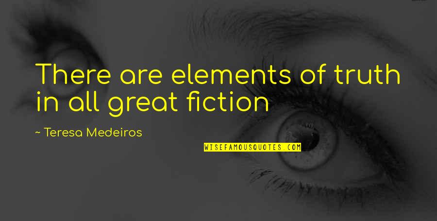 Truth In Fiction Quotes By Teresa Medeiros: There are elements of truth in all great Truth In Fiction Quotes By Teresa Medeiros: There are elements of truth in all great