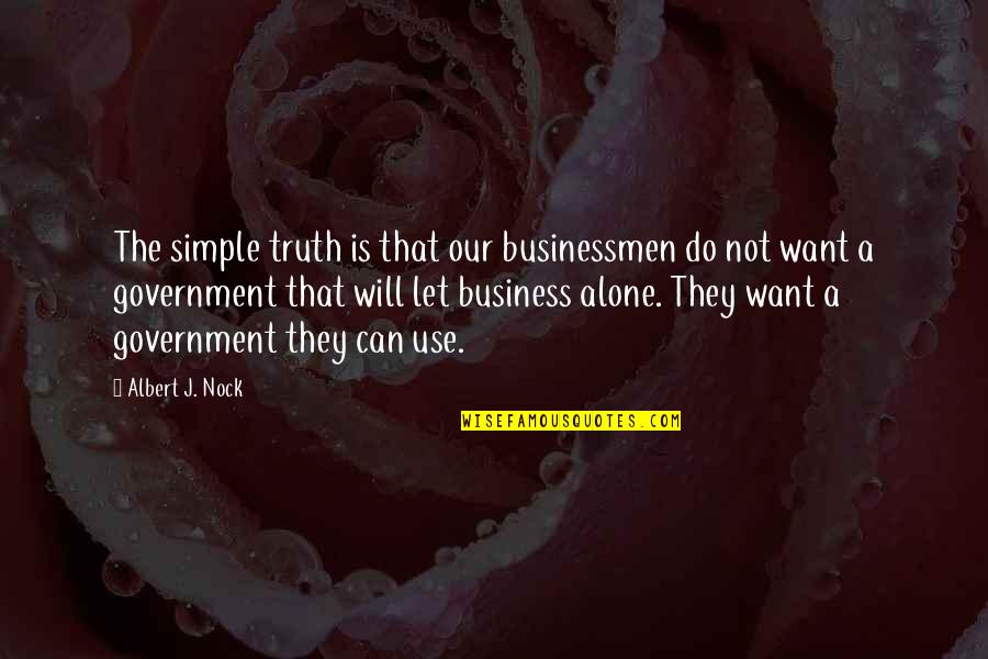 Truth In Government Quotes By Albert J. Nock: The simple truth is that our businessmen do