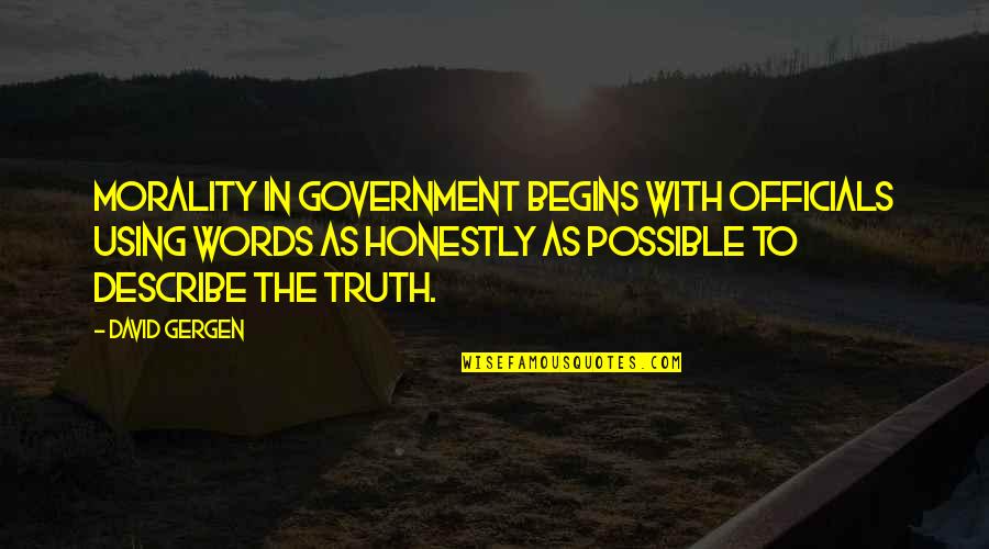 Truth In Government Quotes By David Gergen: Morality in government begins with officials using words