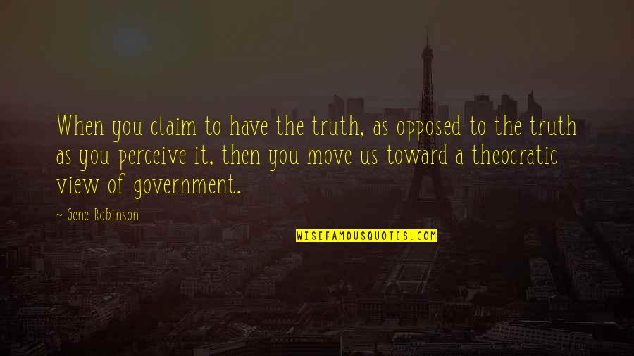 Truth In Government Quotes By Gene Robinson: When you claim to have the truth, as