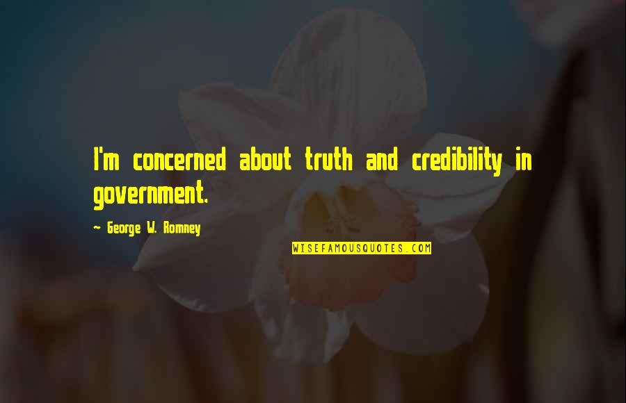 Truth In Government Quotes By George W. Romney: I'm concerned about truth and credibility in government.