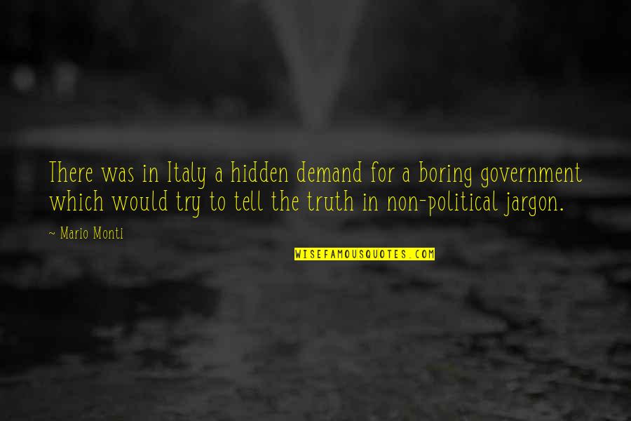 Truth In Government Quotes By Mario Monti: There was in Italy a hidden demand for