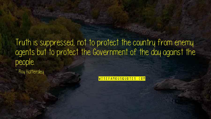 Truth In Government Quotes By Roy Hattersley: Truth is suppressed, not to protect the country