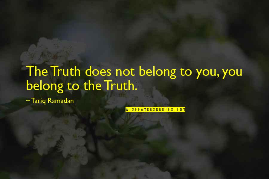 Truth In Islam Quotes By Tariq Ramadan: The Truth does not belong to you, you