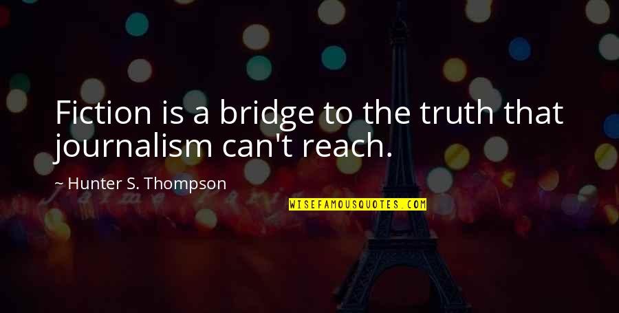 Truth In Journalism Quotes By Hunter S. Thompson: Fiction is a bridge to the truth that