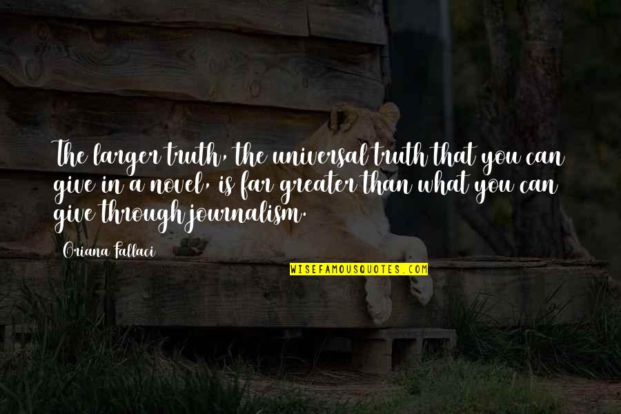 Truth In Journalism Quotes By Oriana Fallaci: The larger truth, the universal truth that you