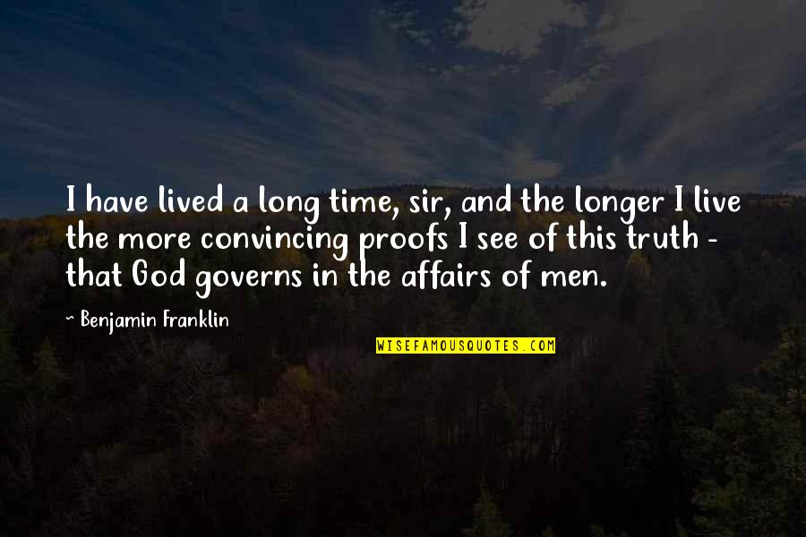 Truth In Life Quotes By Benjamin Franklin: I have lived a long time, sir, and