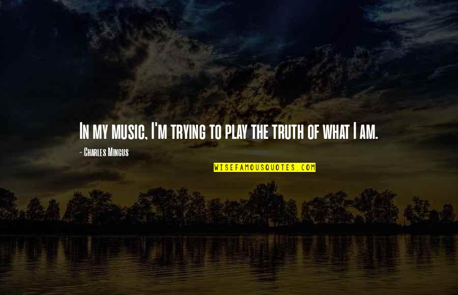 Truth In Life Quotes By Charles Mingus: In my music, I'm trying to play the