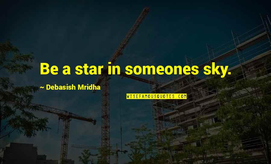 Truth In Life Quotes By Debasish Mridha: Be a star in someones sky.