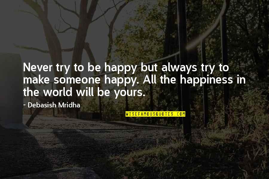 Truth In Life Quotes By Debasish Mridha: Never try to be happy but always try