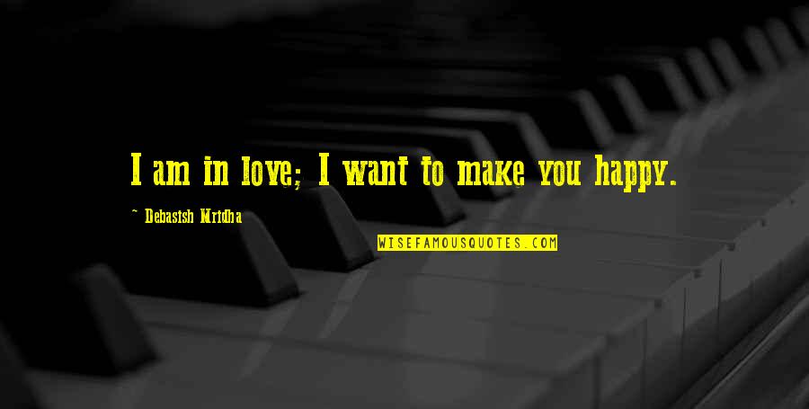 Truth In Life Quotes By Debasish Mridha: I am in love; I want to make
