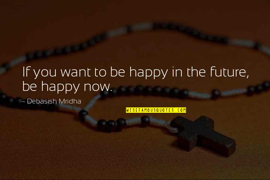 Truth In Life Quotes By Debasish Mridha: If you want to be happy in the
