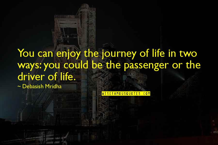 Truth In Life Quotes By Debasish Mridha: You can enjoy the journey of life in