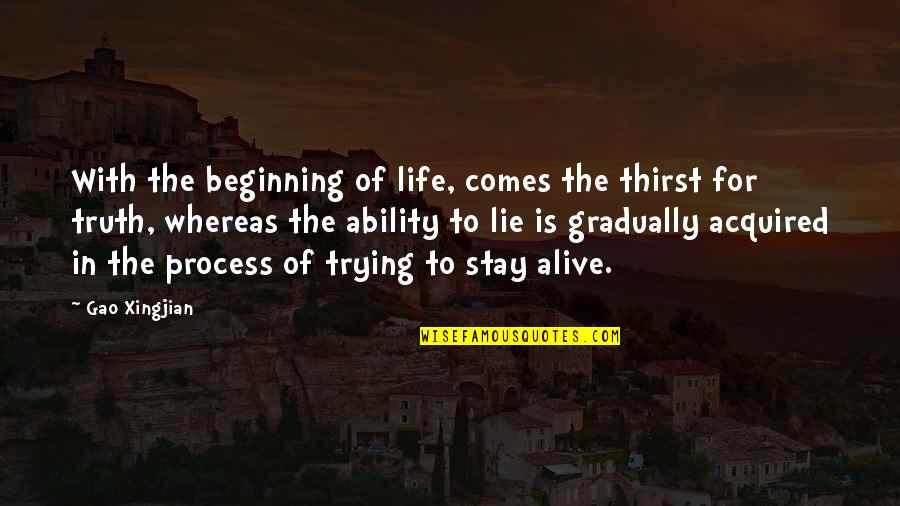 Truth In Life Quotes By Gao Xingjian: With the beginning of life, comes the thirst