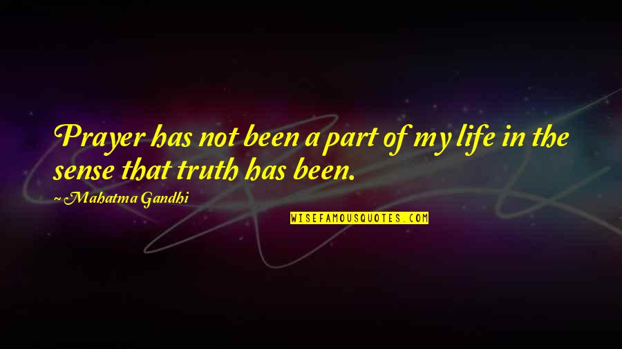 Truth In Life Quotes By Mahatma Gandhi: Prayer has not been a part of my