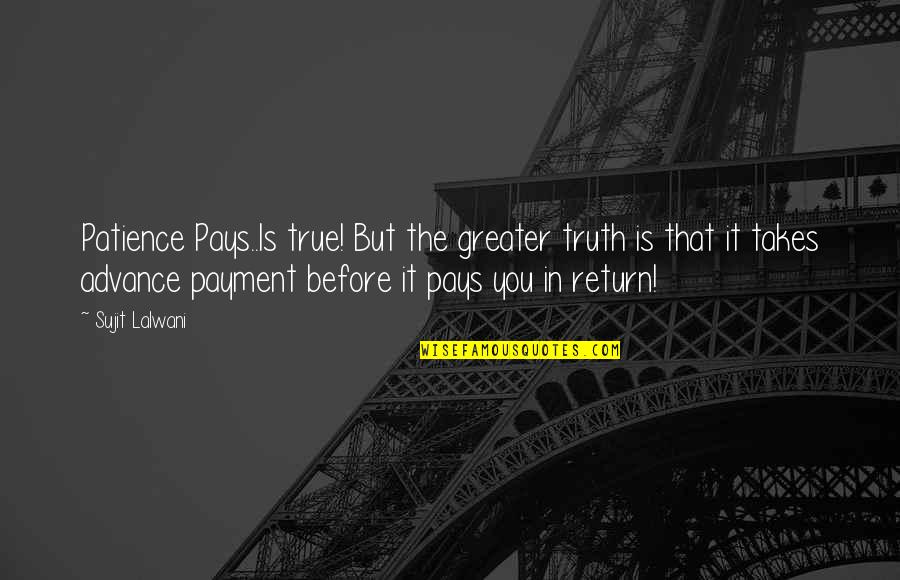 Truth In Life Quotes By Sujit Lalwani: Patience Pays..Is true! But the greater truth is