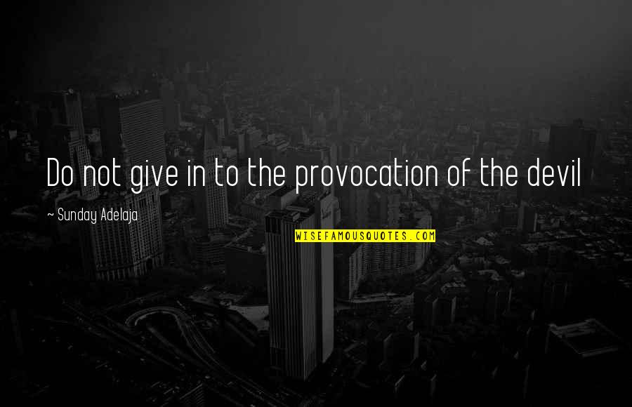 Truth In Life Quotes By Sunday Adelaja: Do not give in to the provocation of