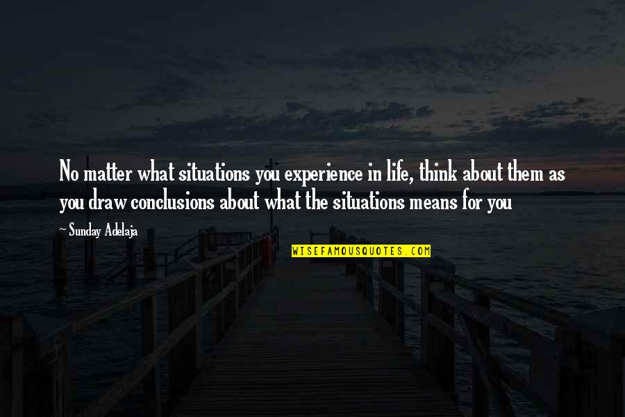 Truth In Life Quotes By Sunday Adelaja: No matter what situations you experience in life,