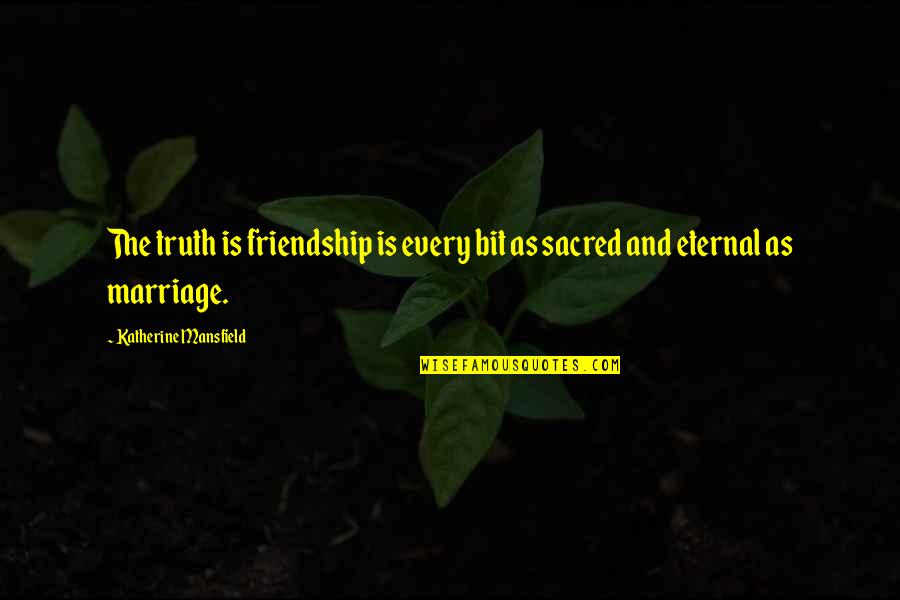 Truth In Marriage Quotes By Katherine Mansfield: The truth is friendship is every bit as