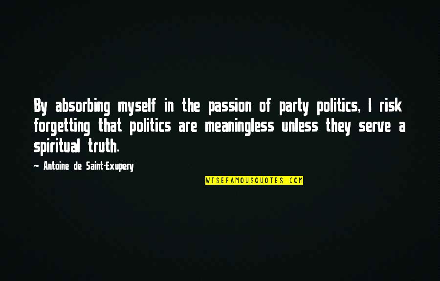 Truth In Politics Quotes By Antoine De Saint-Exupery: By absorbing myself in the passion of party