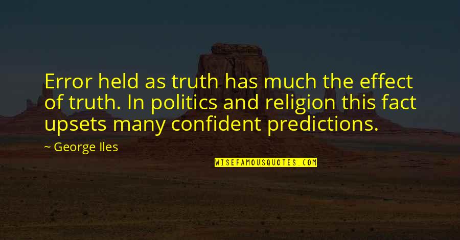 Truth In Politics Quotes By George Iles: Error held as truth has much the effect