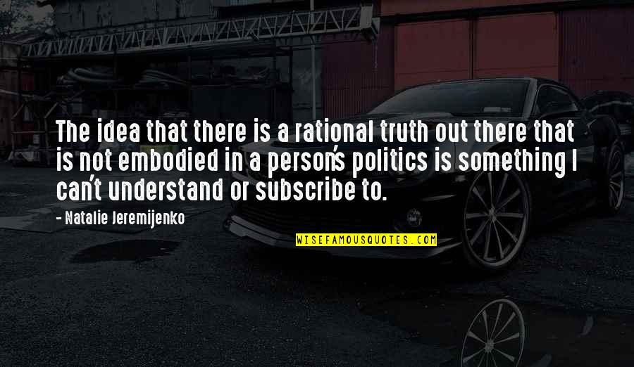 Truth In Politics Quotes By Natalie Jeremijenko: The idea that there is a rational truth