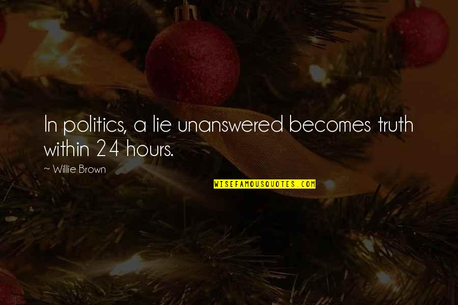 Truth In Politics Quotes By Willie Brown: In politics, a lie unanswered becomes truth within
