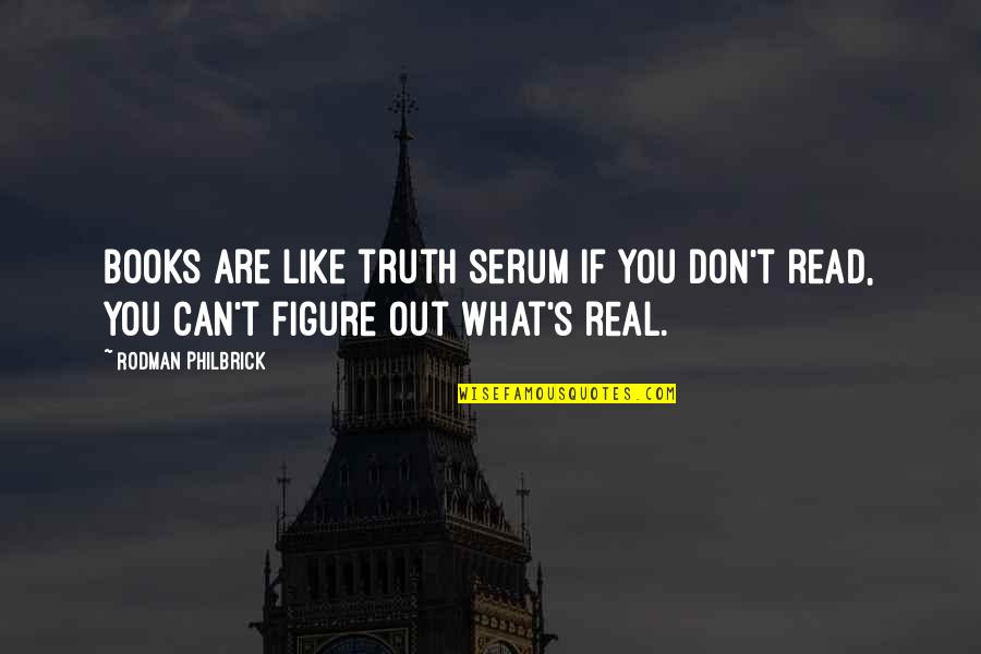Truth In Reading Quotes By Rodman Philbrick: Books are like truth serum if you don't