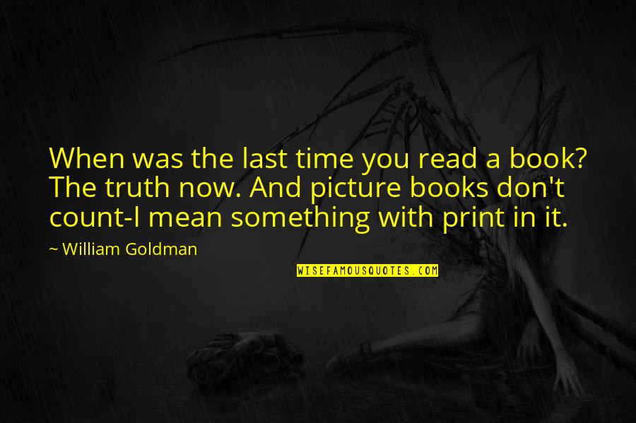 Truth In Reading Quotes By William Goldman: When was the last time you read a